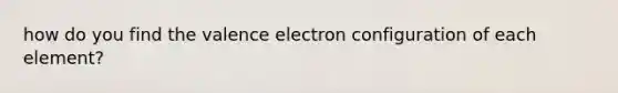 how do you find the valence electron configuration of each element?