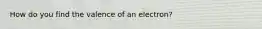 How do you find the valence of an electron?