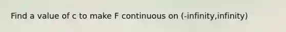Find a value of c to make F continuous on (-infinity,infinity)