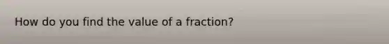 How do you find the value of a fraction?