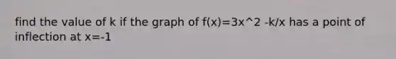 find the value of k if the graph of f(x)=3x^2 -k/x has a point of inflection at x=-1