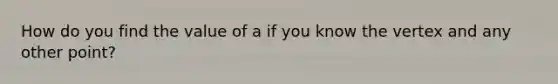 How do you find the value of a if you know the vertex and any other point?