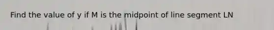 Find the value of y if M is the midpoint of line segment LN