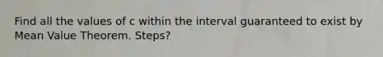 Find all the values of c within the interval guaranteed to exist by <a href='https://www.questionai.com/knowledge/kIFdRI0d2s-mean-value-theorem' class='anchor-knowledge'>mean value theorem</a>. Steps?