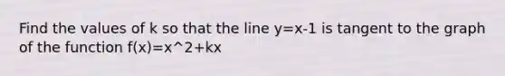 Find the values of k so that the line y=x-1 is tangent to the graph of the function f(x)=x^2+kx