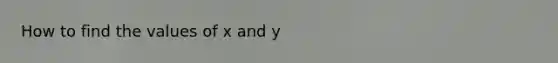 How to find the values of x and y