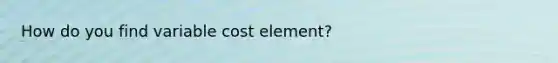 How do you find variable cost element?