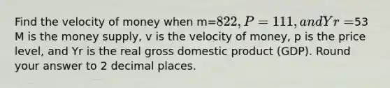 Find the velocity of money when m=822, P=111, and Yr=53 M is the money supply, v is the velocity of money, p is the price level, and Yr is the real gross domestic product (GDP). Round your answer to 2 decimal places.