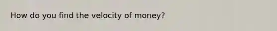 How do you find the velocity of money?