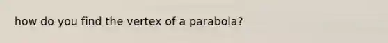 how do you find the vertex of a parabola?