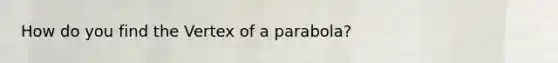 How do you find the Vertex of a parabola?