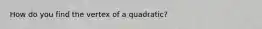 How do you find the vertex of a quadratic?