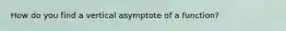 How do you find a vertical asymptote of a function?