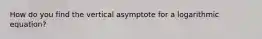 How do you find the vertical asymptote for a logarithmic equation?