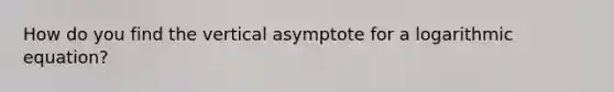 How do you find the vertical asymptote for a logarithmic equation?