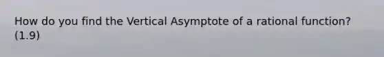 How do you find the Vertical Asymptote of a rational function? (1.9)