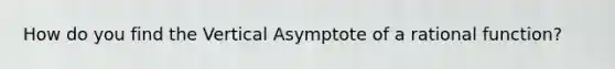 How do you find the Vertical Asymptote of a rational function?