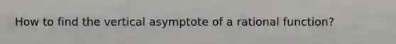 How to find the vertical asymptote of a rational function?