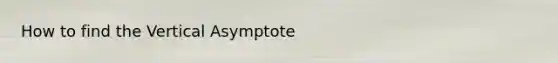 How to find the Vertical Asymptote