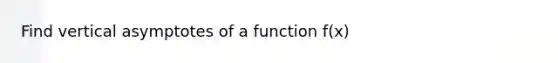 Find vertical asymptotes of a function f(x)