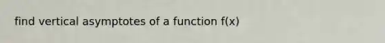 find vertical asymptotes of a function f(x)