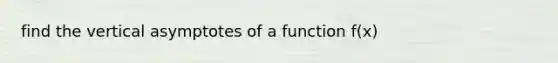 find the vertical asymptotes of a function f(x)