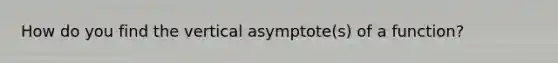 How do you find the vertical asymptote(s) of a function?