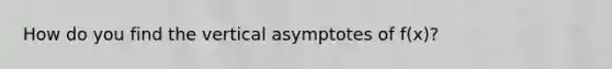 How do you find the vertical asymptotes of f(x)?