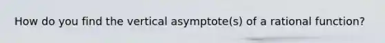 How do you find the vertical asymptote(s) of a rational function?