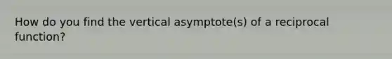 How do you find the vertical asymptote(s) of a reciprocal function?