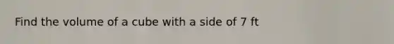 Find the volume of a cube with a side of 7 ft