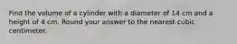 Find the volume of a cylinder with a diameter of 14 cm and a height of 4 cm. Round your answer to the nearest cubic centimeter.