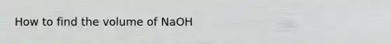 How to find the volume of NaOH