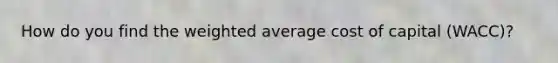 How do you find the weighted average cost of capital (WACC)?