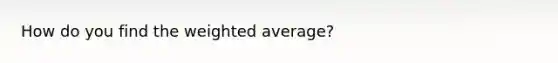 How do you find the weighted average?