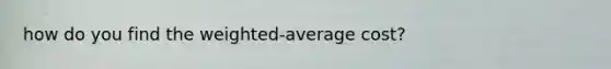 how do you find the weighted-average cost?