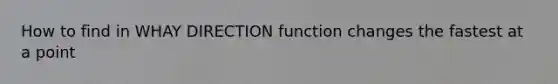 How to find in WHAY DIRECTION function changes the fastest at a point