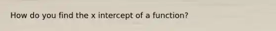 How do you find the x intercept of a function?