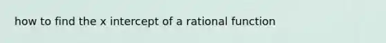 how to find the x intercept of a rational function