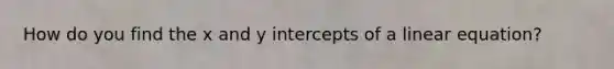 How do you find the x and <a href='https://www.questionai.com/knowledge/kJdQktFvDS-y-intercept' class='anchor-knowledge'>y intercept</a>s of a linear equation?