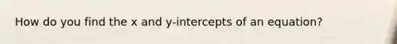 How do you find the x and y-intercepts of an equation?