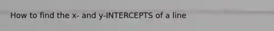 How to find the x- and y-INTERCEPTS of a line