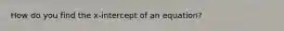 How do you find the x-intercept of an equation?