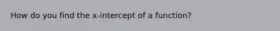 How do you find the x-intercept of a function?