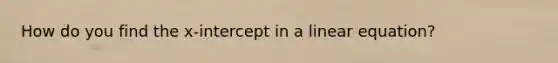 How do you find the x-intercept in a linear equation?