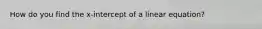 How do you find the x-intercept of a linear equation?