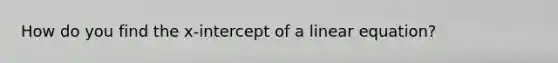How do you find the x-intercept of a linear equation?