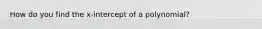 How do you find the x-intercept of a polynomial?