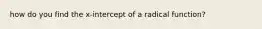 how do you find the x-intercept of a radical function?