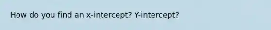 How do you find an x-intercept? Y-intercept?